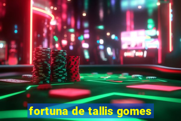 fortuna de tallis gomes